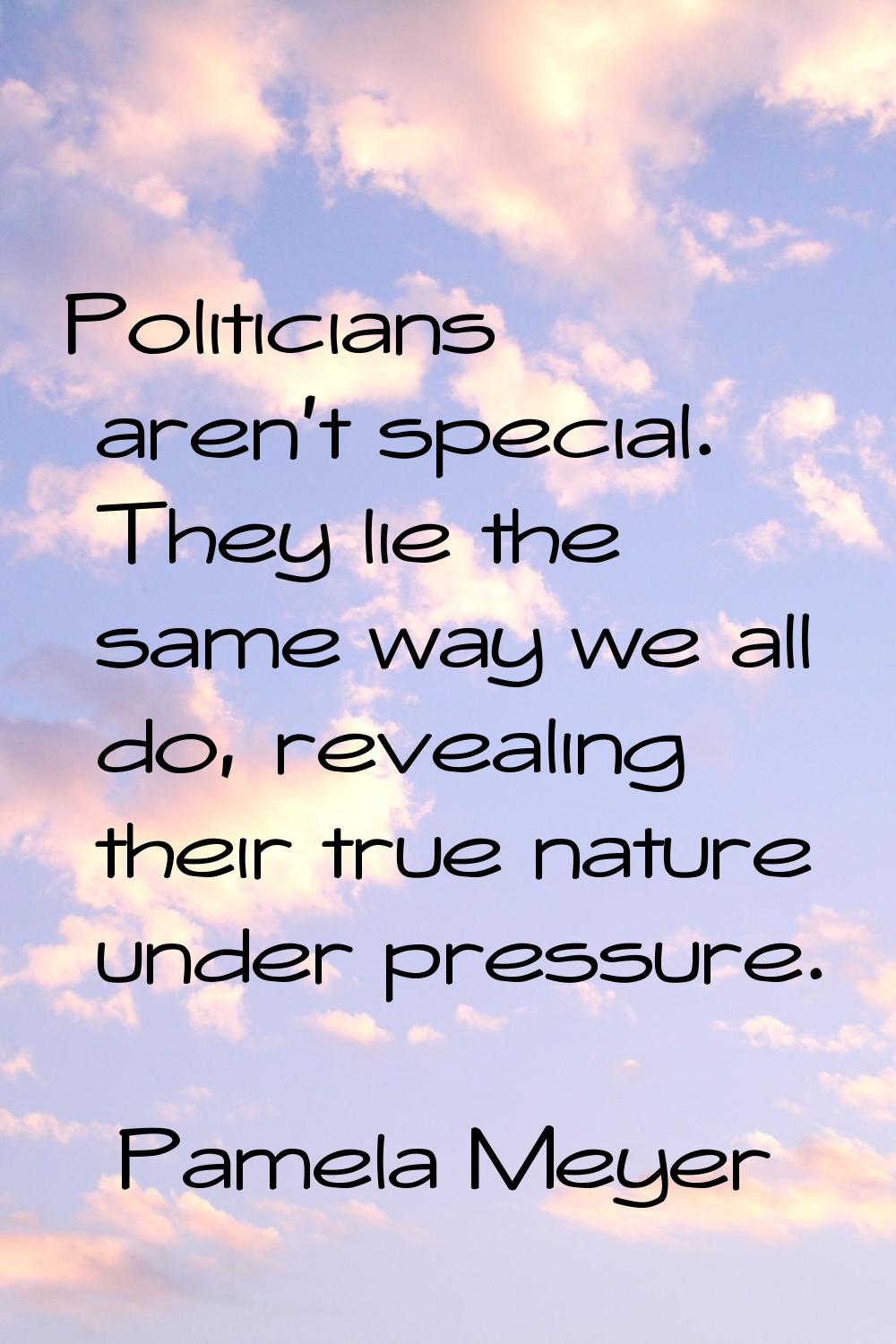 Politicians aren't special. They lie the same way we all do, revealing their true nature under pres