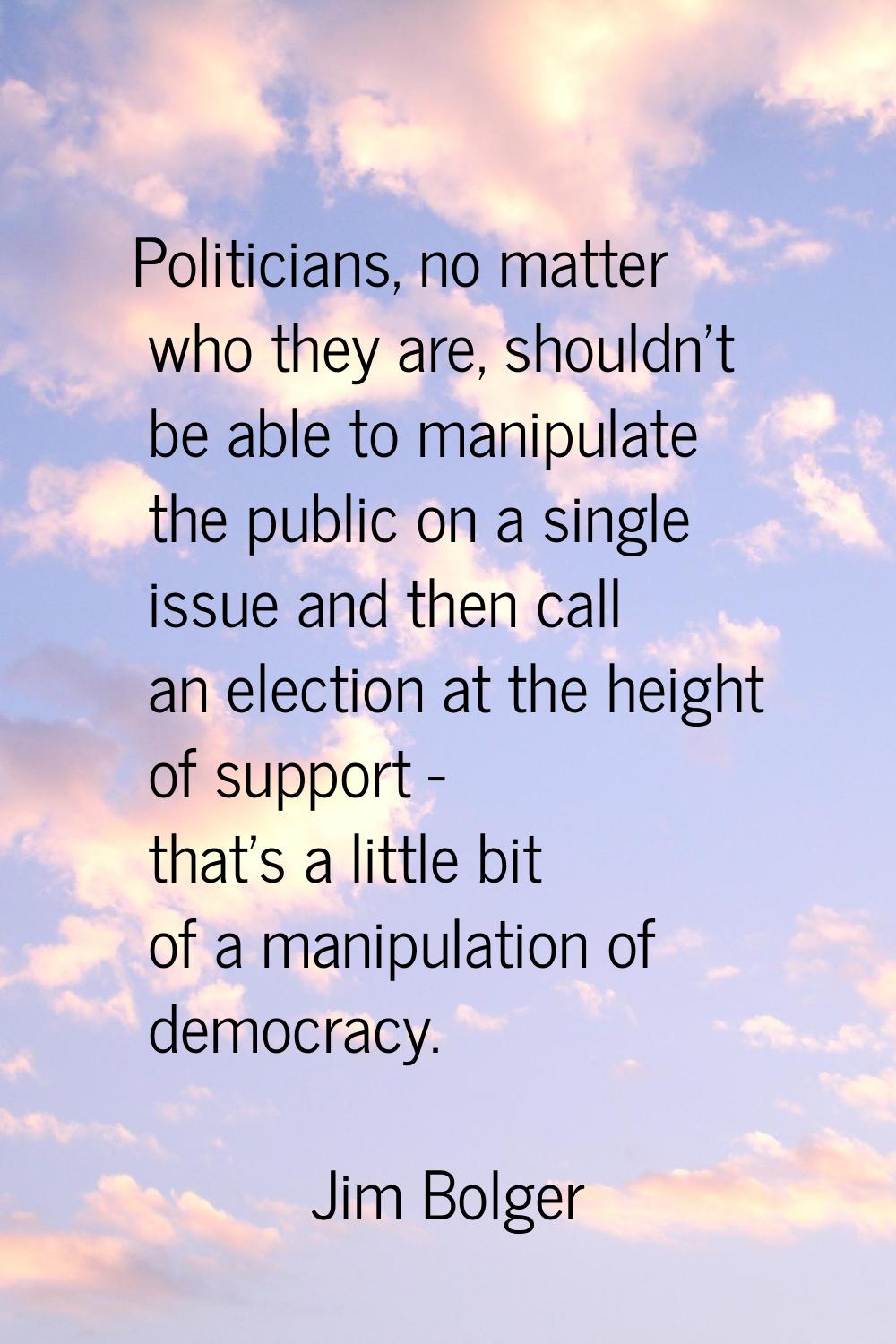 Politicians, no matter who they are, shouldn't be able to manipulate the public on a single issue a