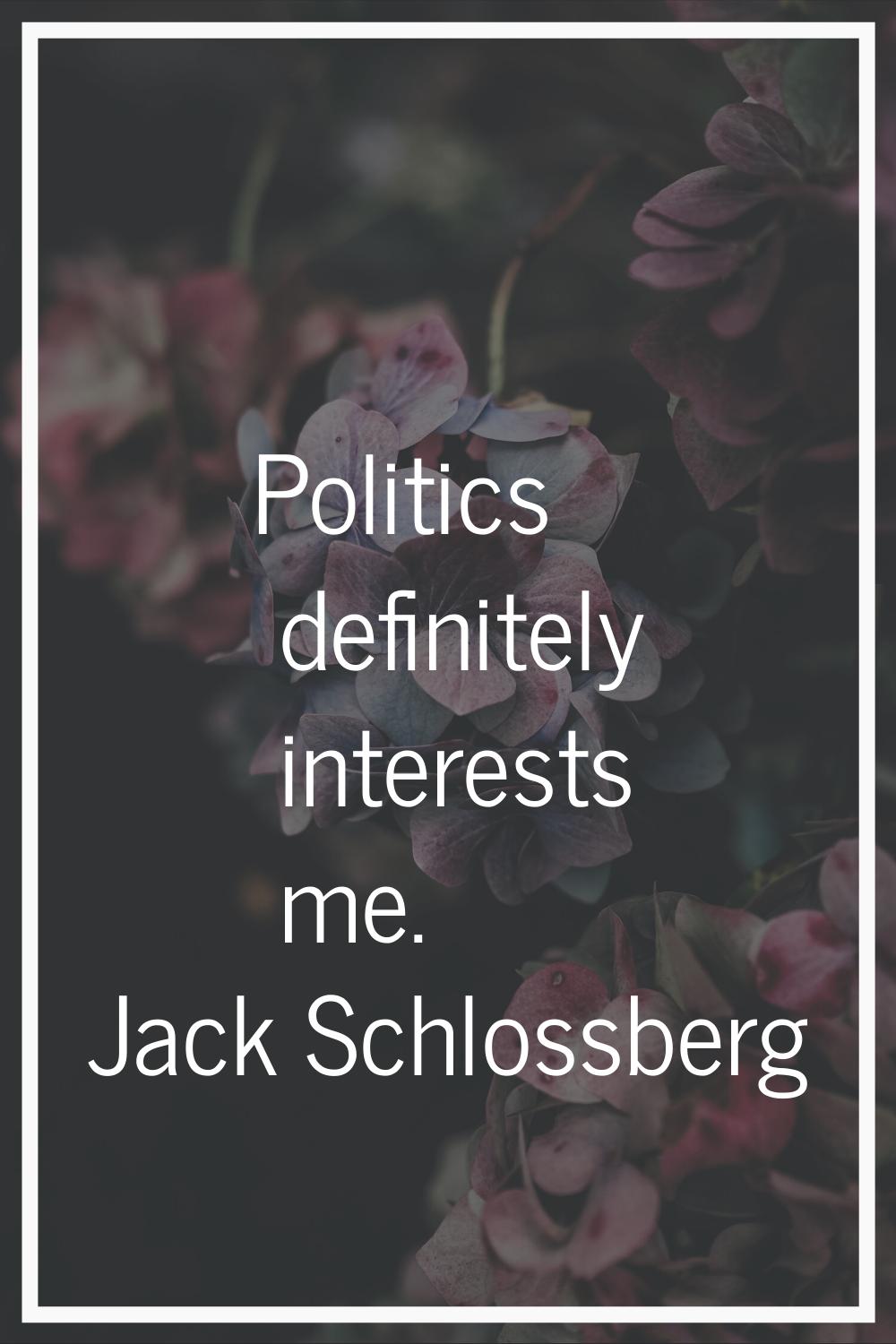 Politics definitely interests me.