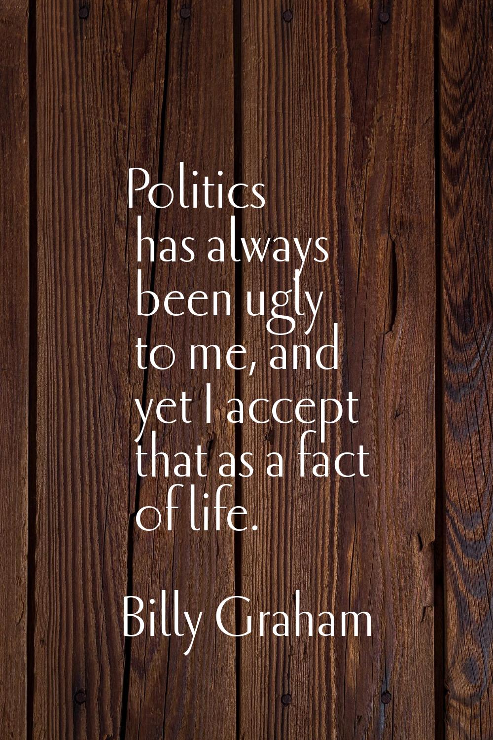 Politics has always been ugly to me, and yet I accept that as a fact of life.