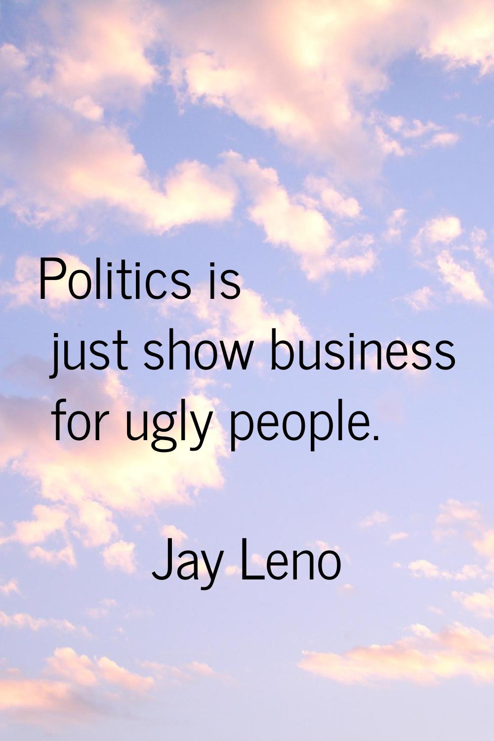 Politics is just show business for ugly people.