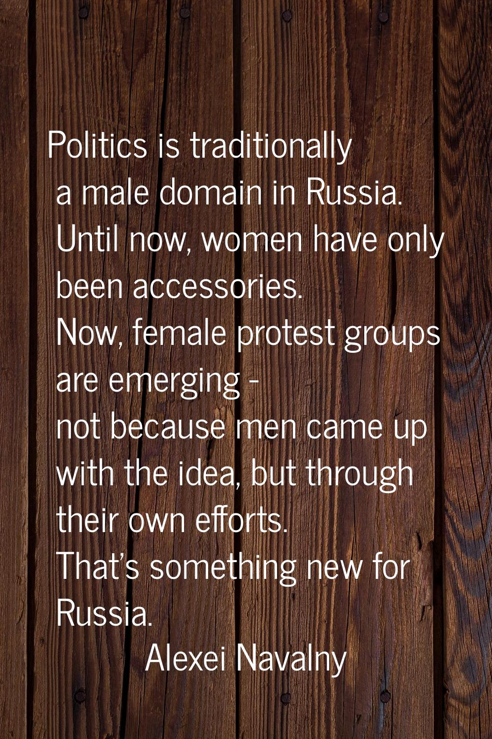 Politics is traditionally a male domain in Russia. Until now, women have only been accessories. Now
