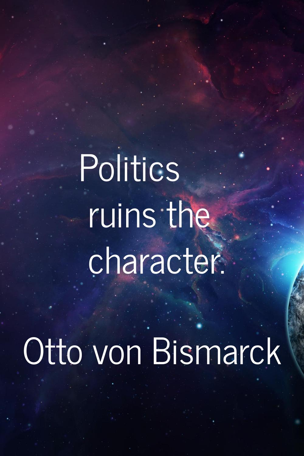 Politics ruins the character.