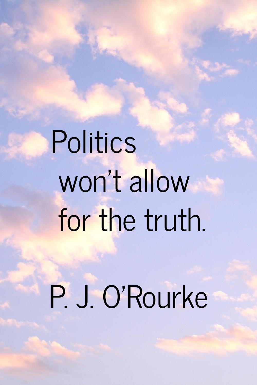 Politics won't allow for the truth.