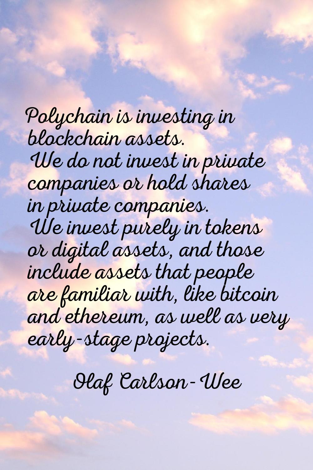 Polychain is investing in blockchain assets. We do not invest in private companies or hold shares i