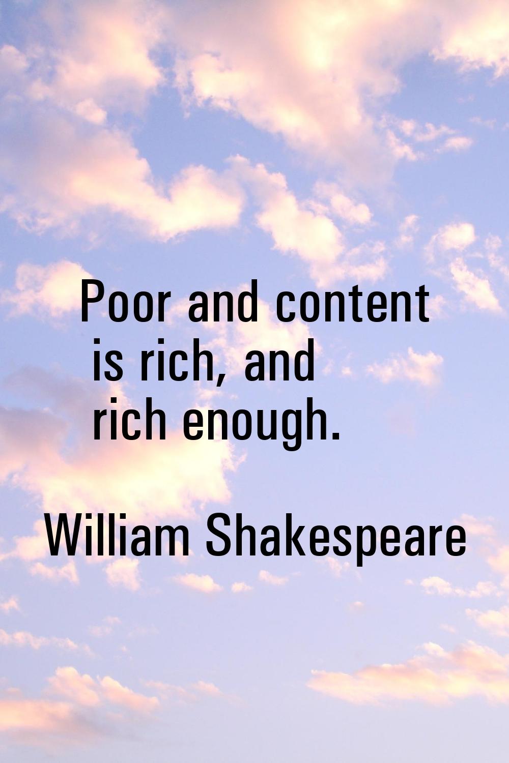 Poor and content is rich, and rich enough.