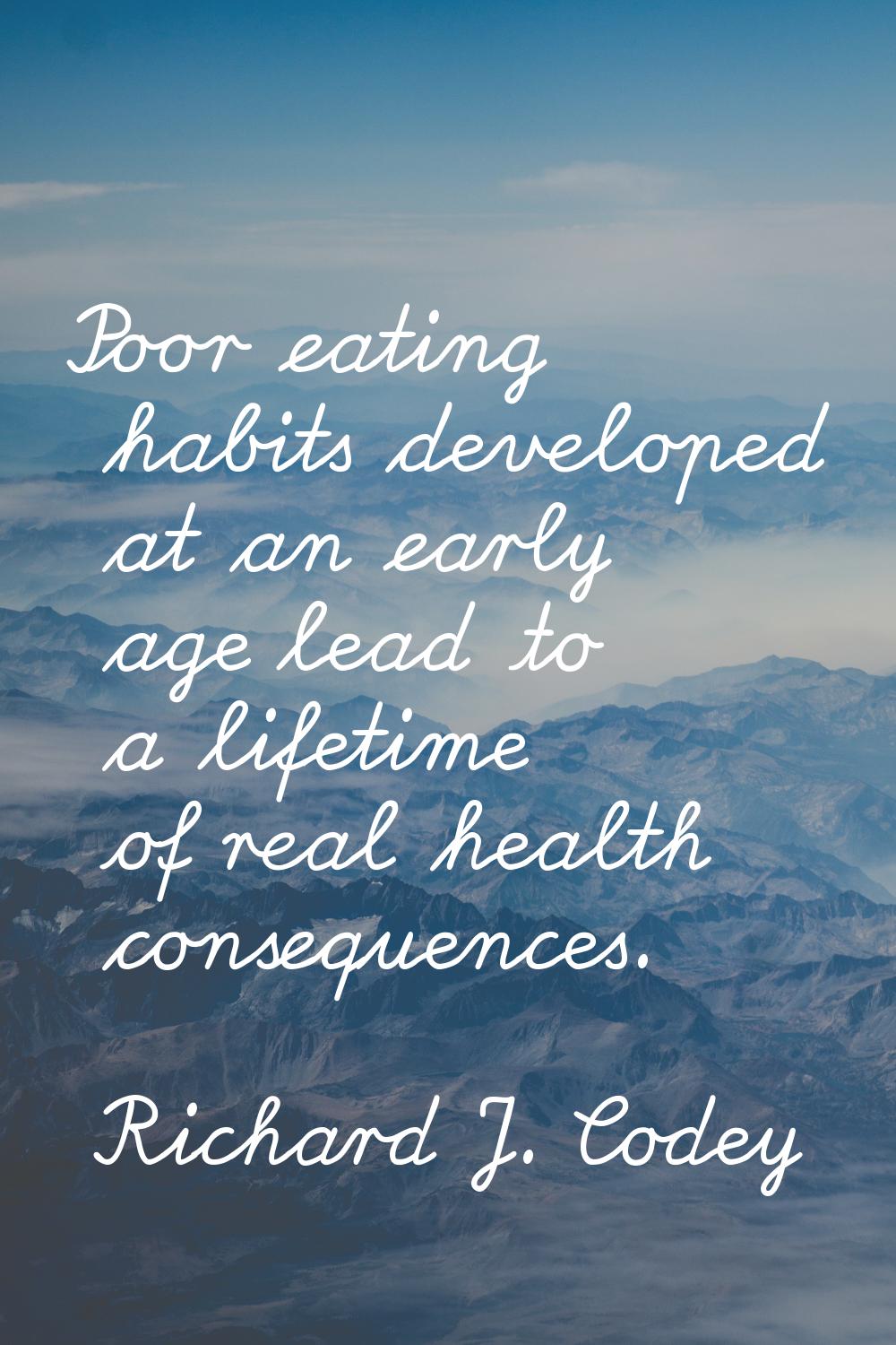 Poor eating habits developed at an early age lead to a lifetime of real health consequences.
