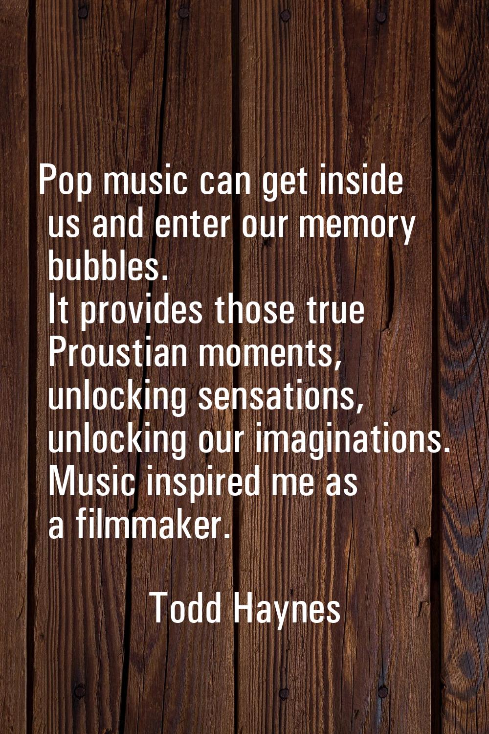 Pop music can get inside us and enter our memory bubbles. It provides those true Proustian moments,