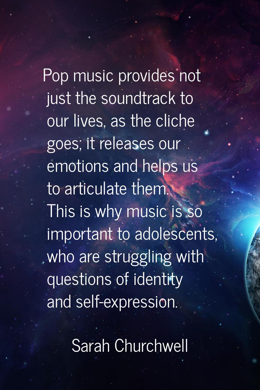 Pop music provides not just the soundtrack to our lives, as the cliche goes; it releases our emotio