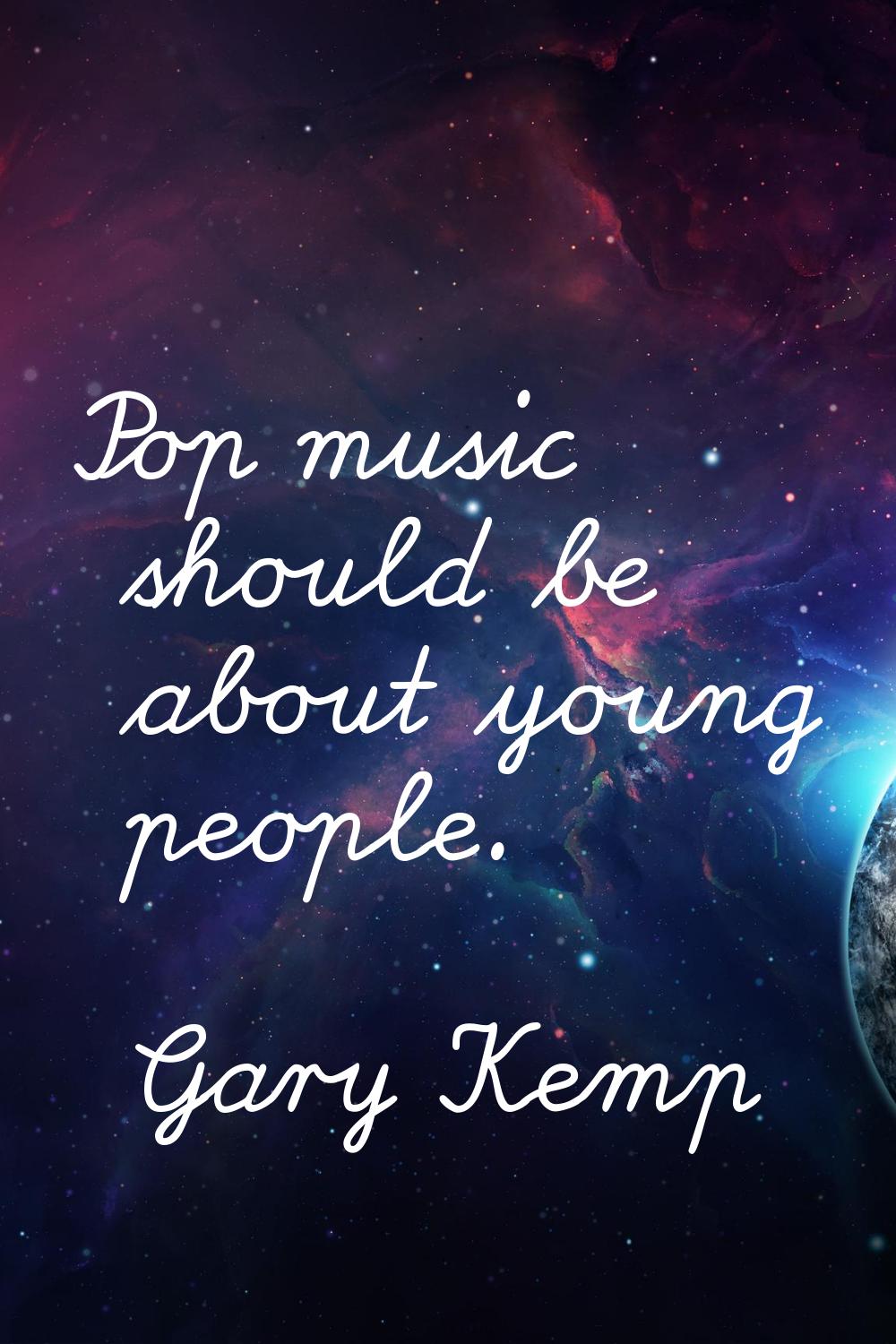 Pop music should be about young people.