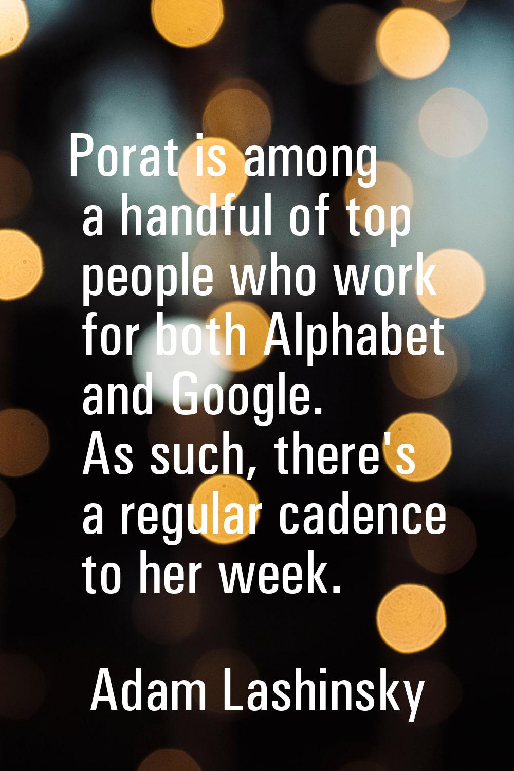 Porat is among a handful of top people who work for both Alphabet and Google. As such, there's a re