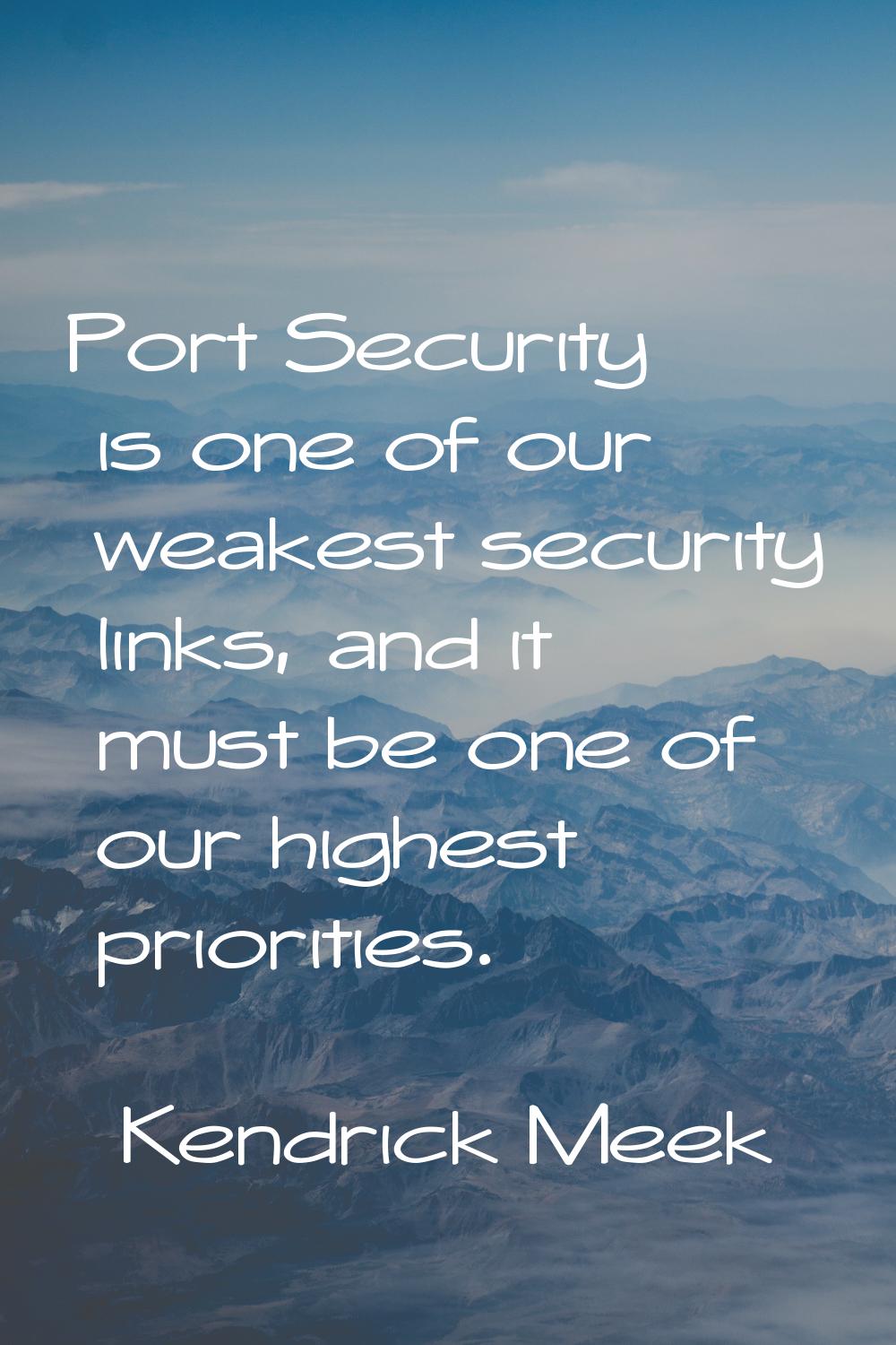 Port Security is one of our weakest security links, and it must be one of our highest priorities.