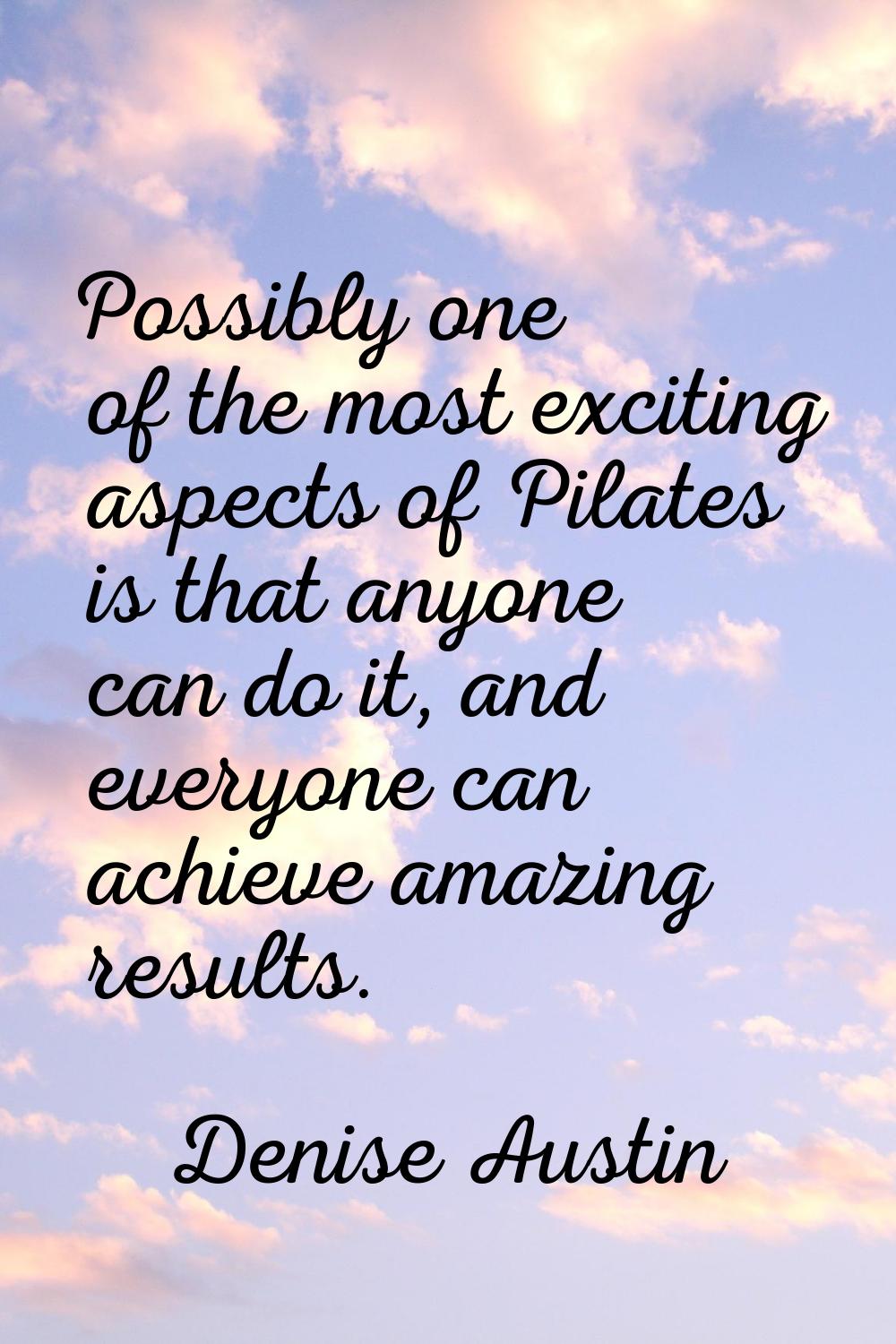 Possibly one of the most exciting aspects of Pilates is that anyone can do it, and everyone can ach