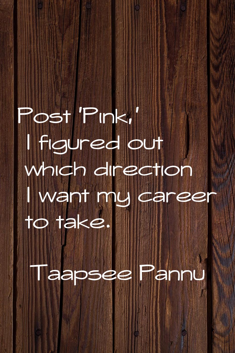 Post 'Pink,' I figured out which direction I want my career to take.