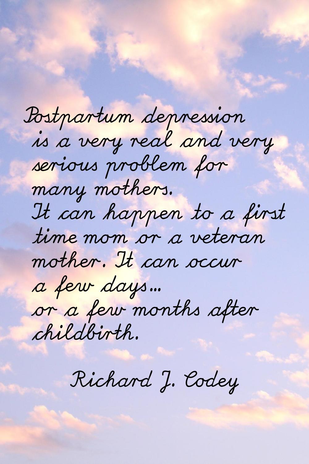Postpartum depression is a very real and very serious problem for many mothers. It can happen to a 