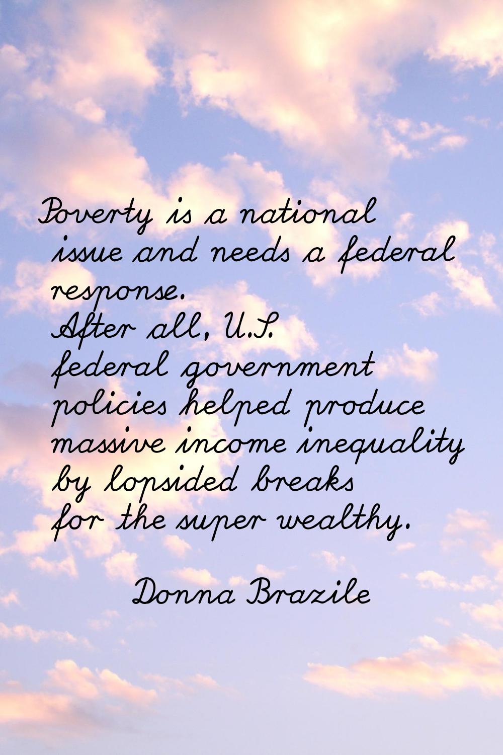 Poverty is a national issue and needs a federal response. After all, U.S. federal government polici