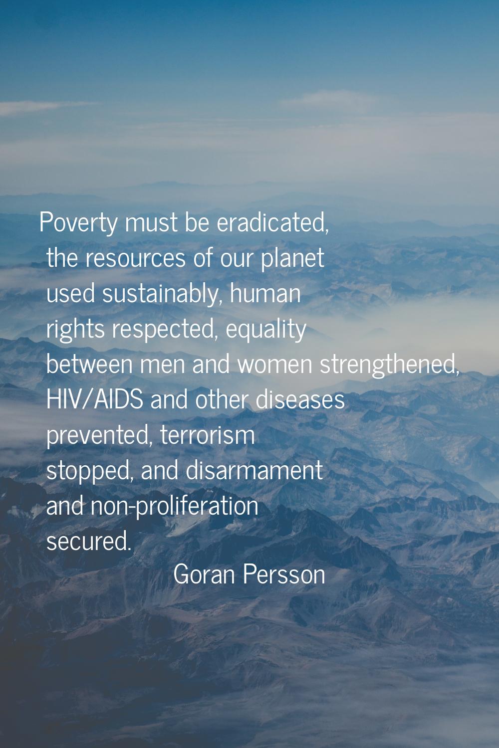 Poverty must be eradicated, the resources of our planet used sustainably, human rights respected, e