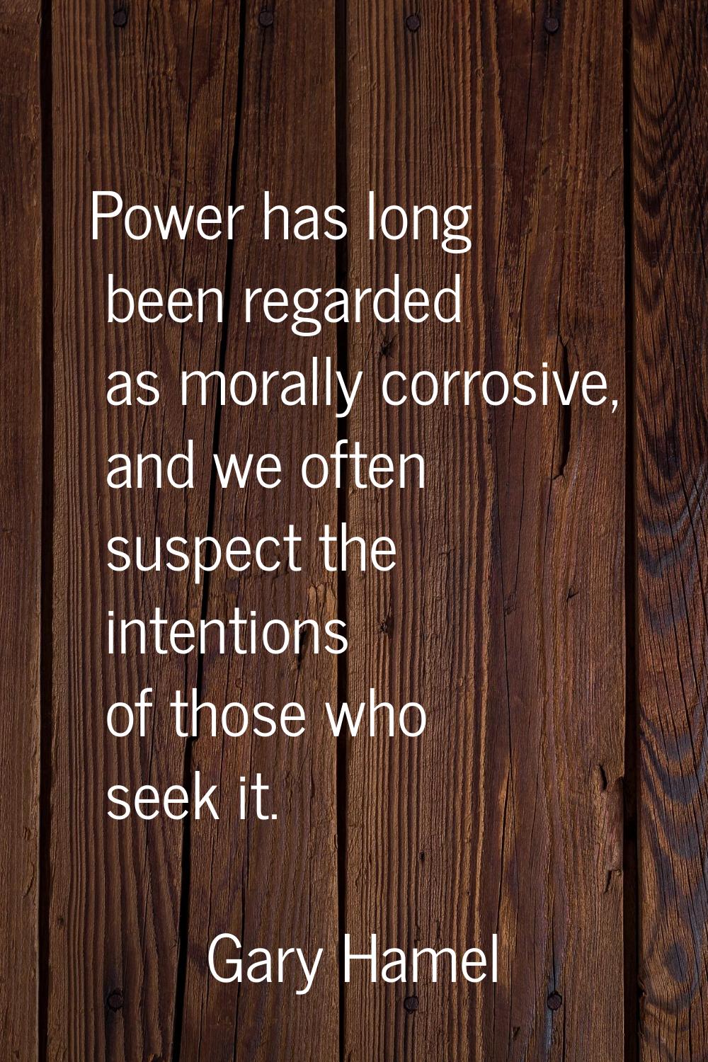 Power has long been regarded as morally corrosive, and we often suspect the intentions of those who