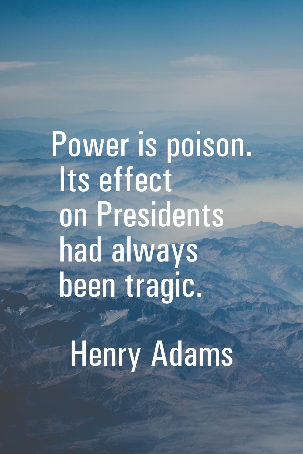 Power is poison. Its effect on Presidents had always been tragic.