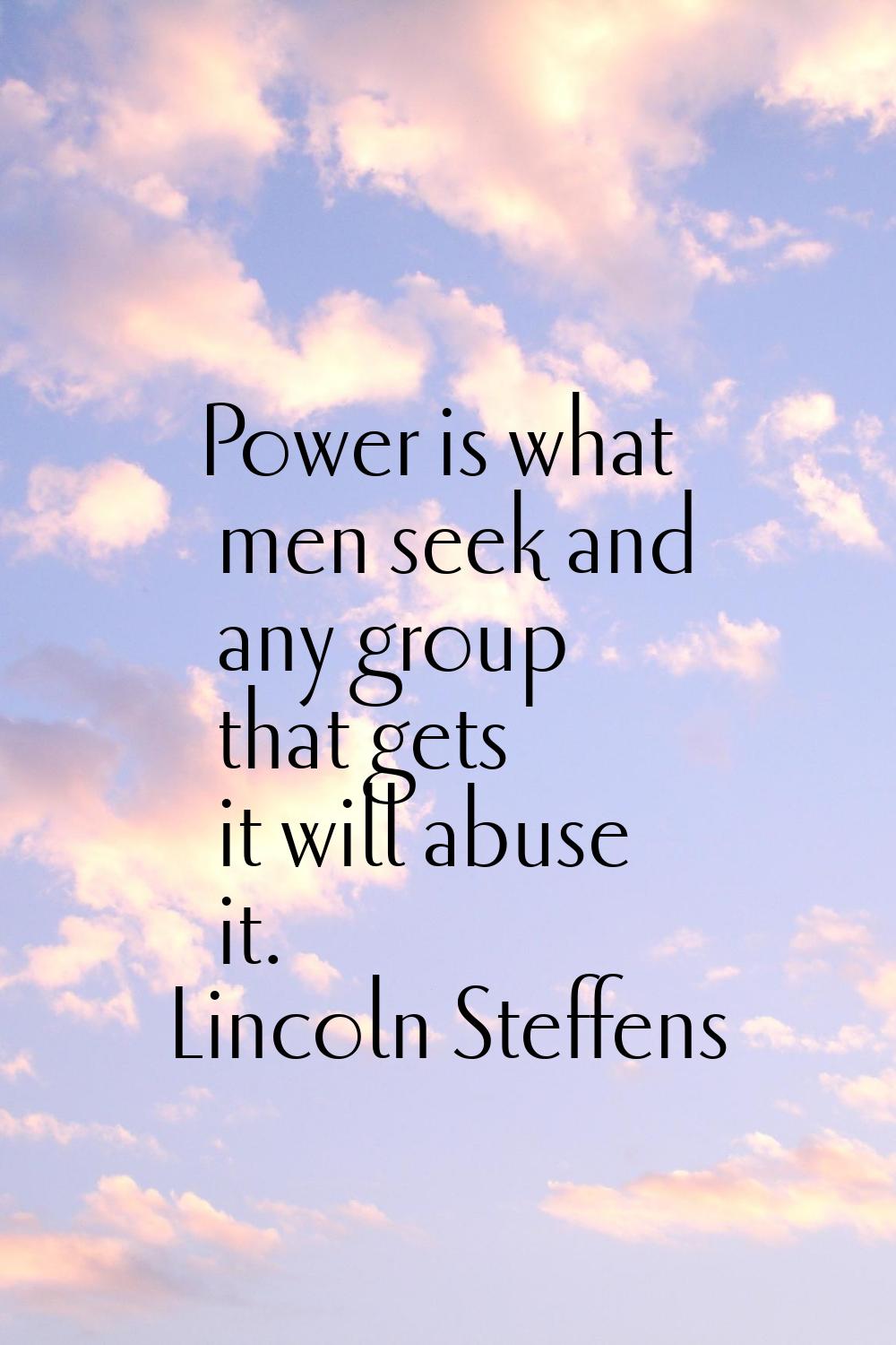 Power is what men seek and any group that gets it will abuse it.