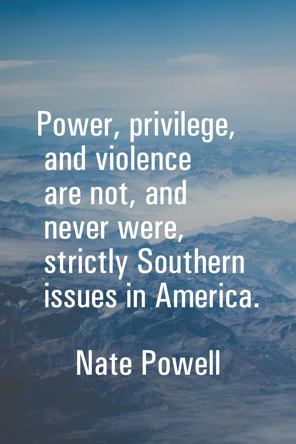 Power, privilege, and violence are not, and never were, strictly Southern issues in America.
