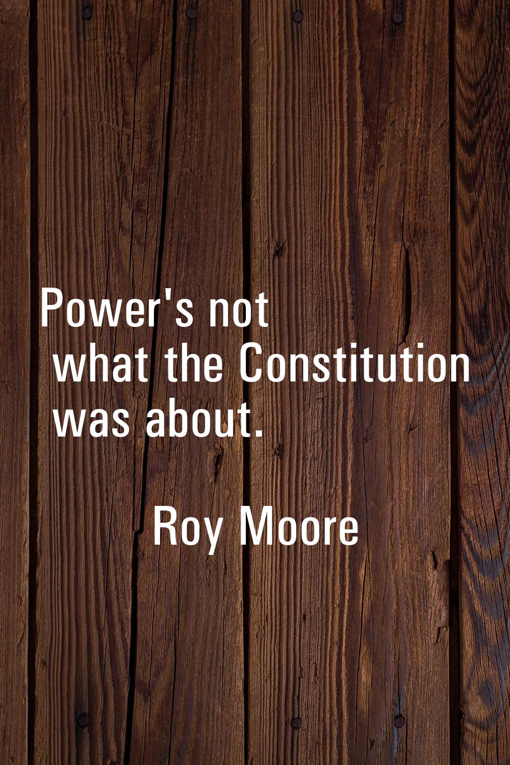 Power's not what the Constitution was about.
