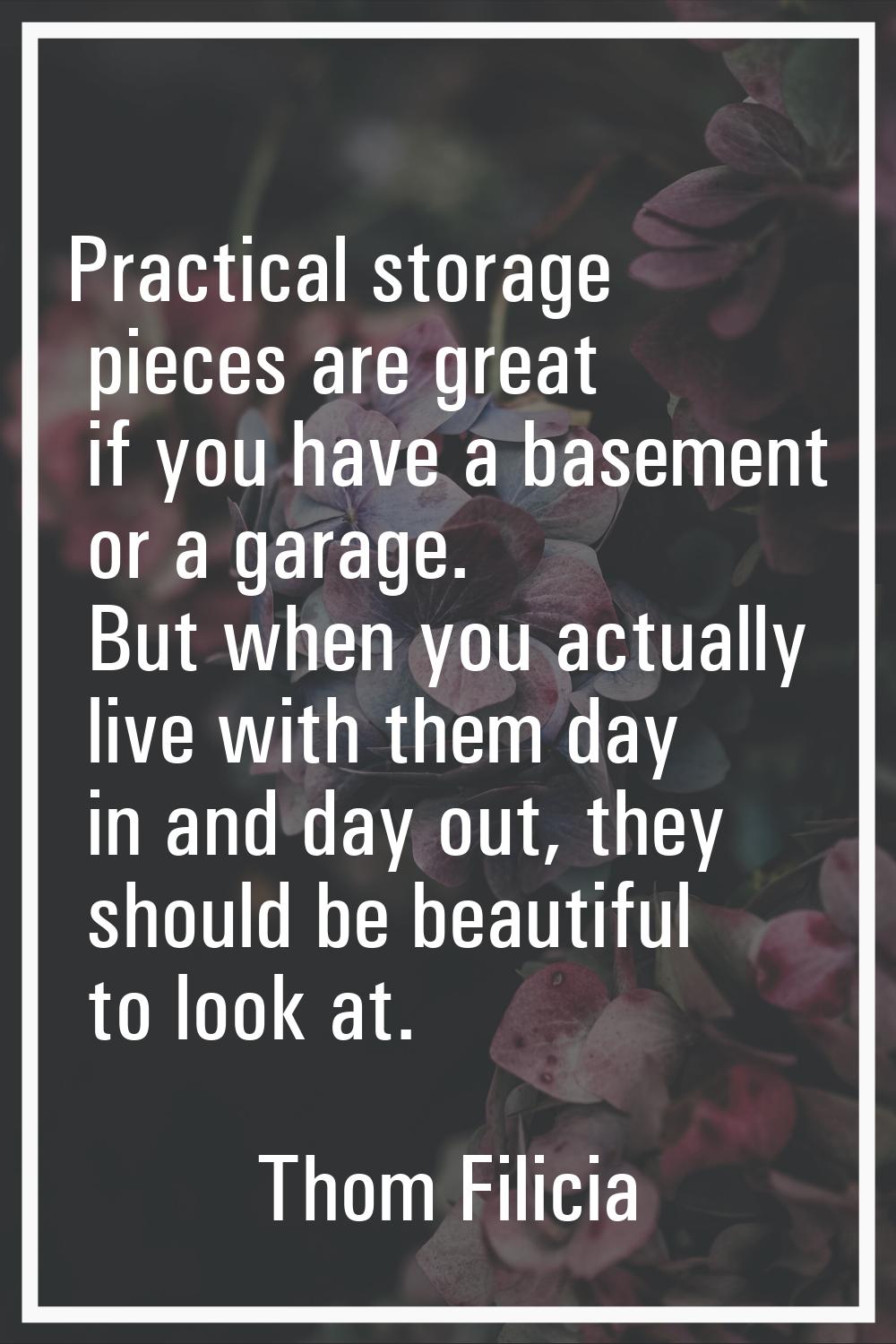 Practical storage pieces are great if you have a basement or a garage. But when you actually live w