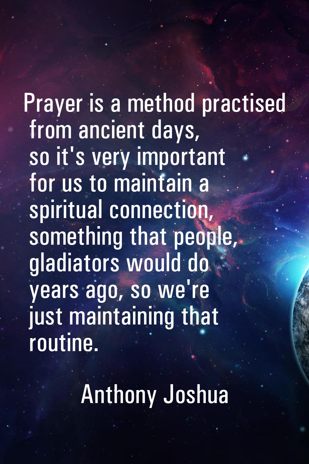 Prayer is a method practised from ancient days, so it's very important for us to maintain a spiritu