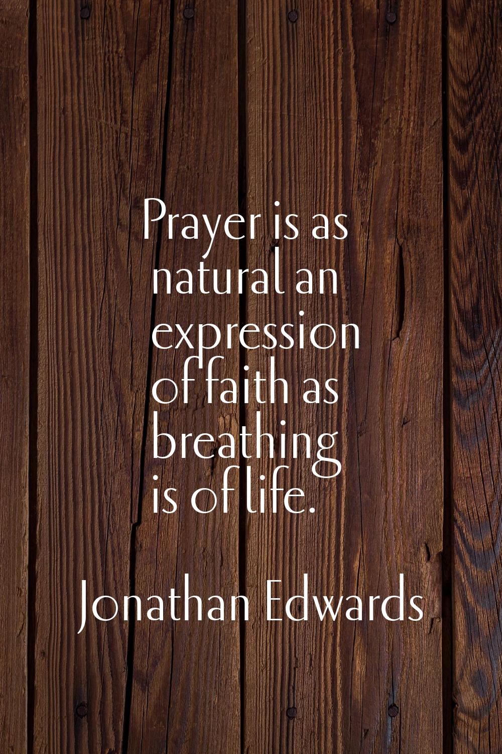 Prayer is as natural an expression of faith as breathing is of life.