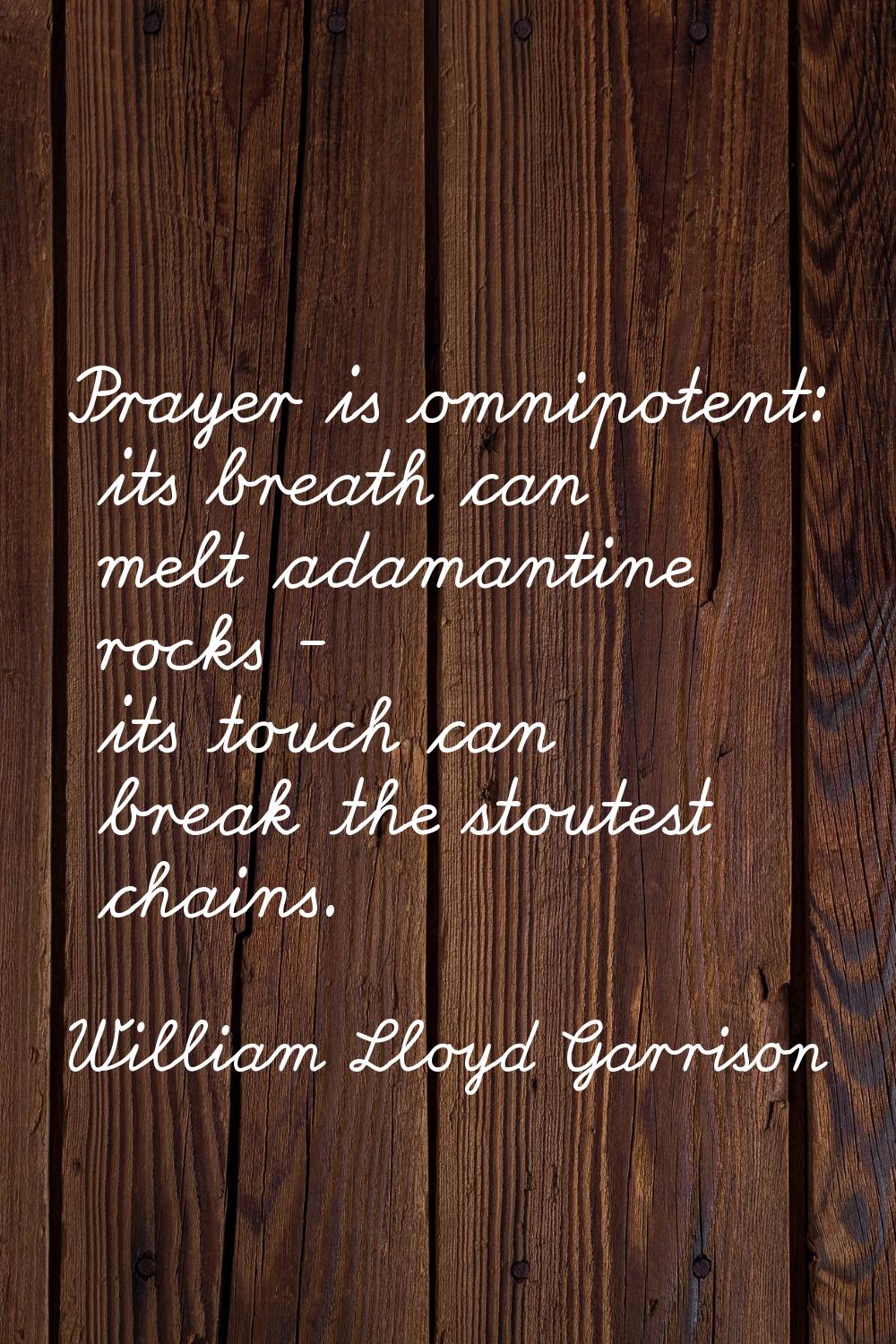 Prayer is omnipotent: its breath can melt adamantine rocks - its touch can break the stoutest chain