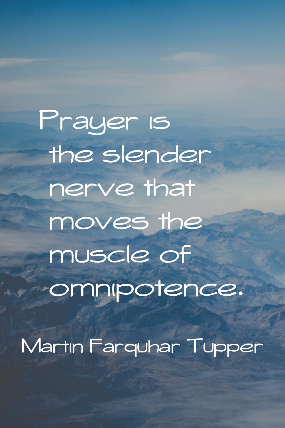 Prayer is the slender nerve that moves the muscle of omnipotence.