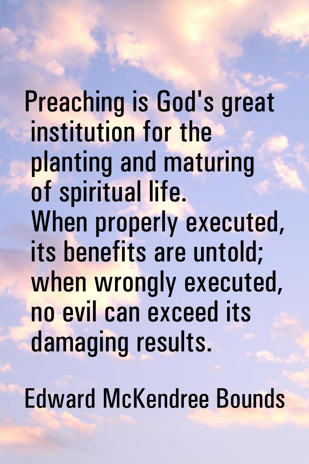 Preaching is God's great institution for the planting and maturing of spiritual life. When properly