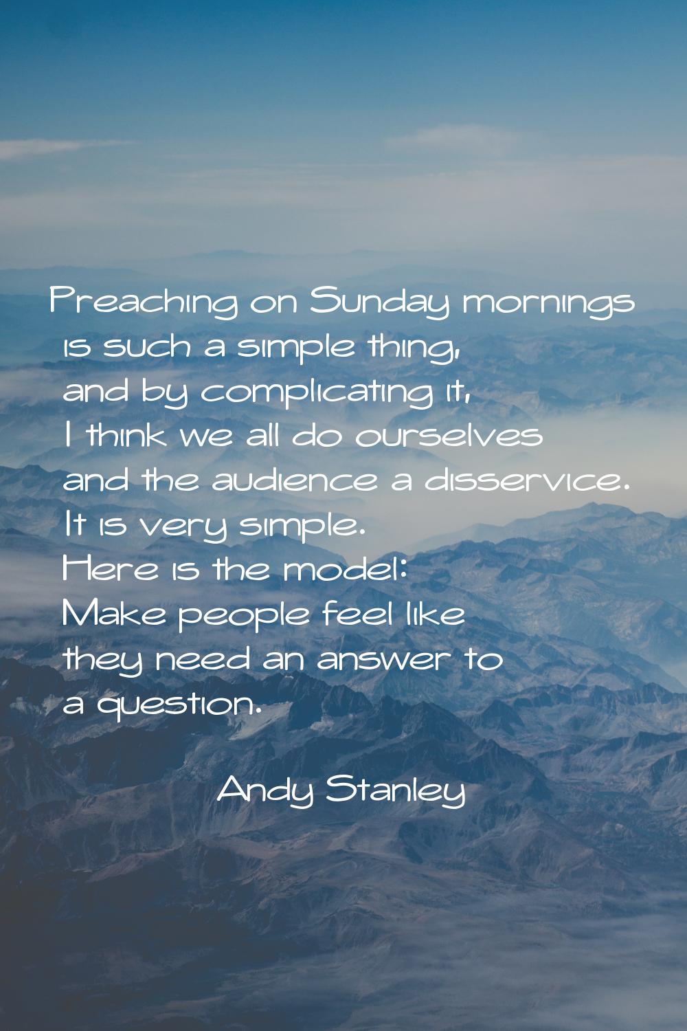 Preaching on Sunday mornings is such a simple thing, and by complicating it, I think we all do ours