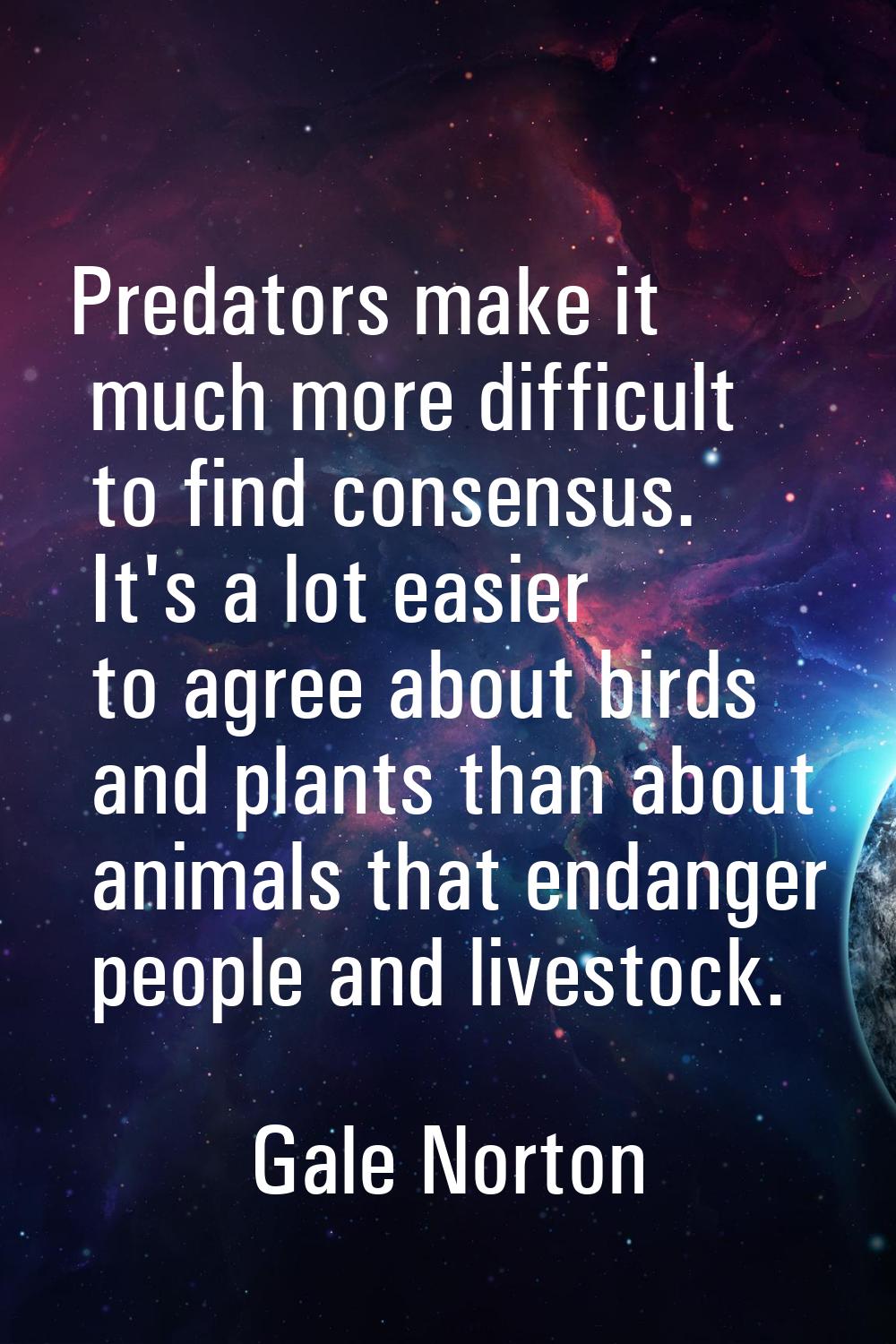 Predators make it much more difficult to find consensus. It's a lot easier to agree about birds and