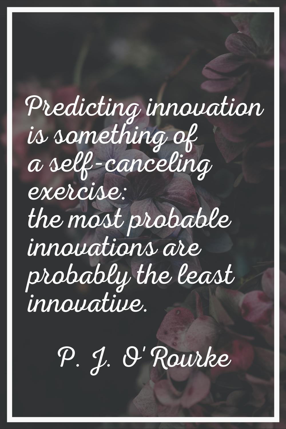 Predicting innovation is something of a self-canceling exercise: the most probable innovations are 