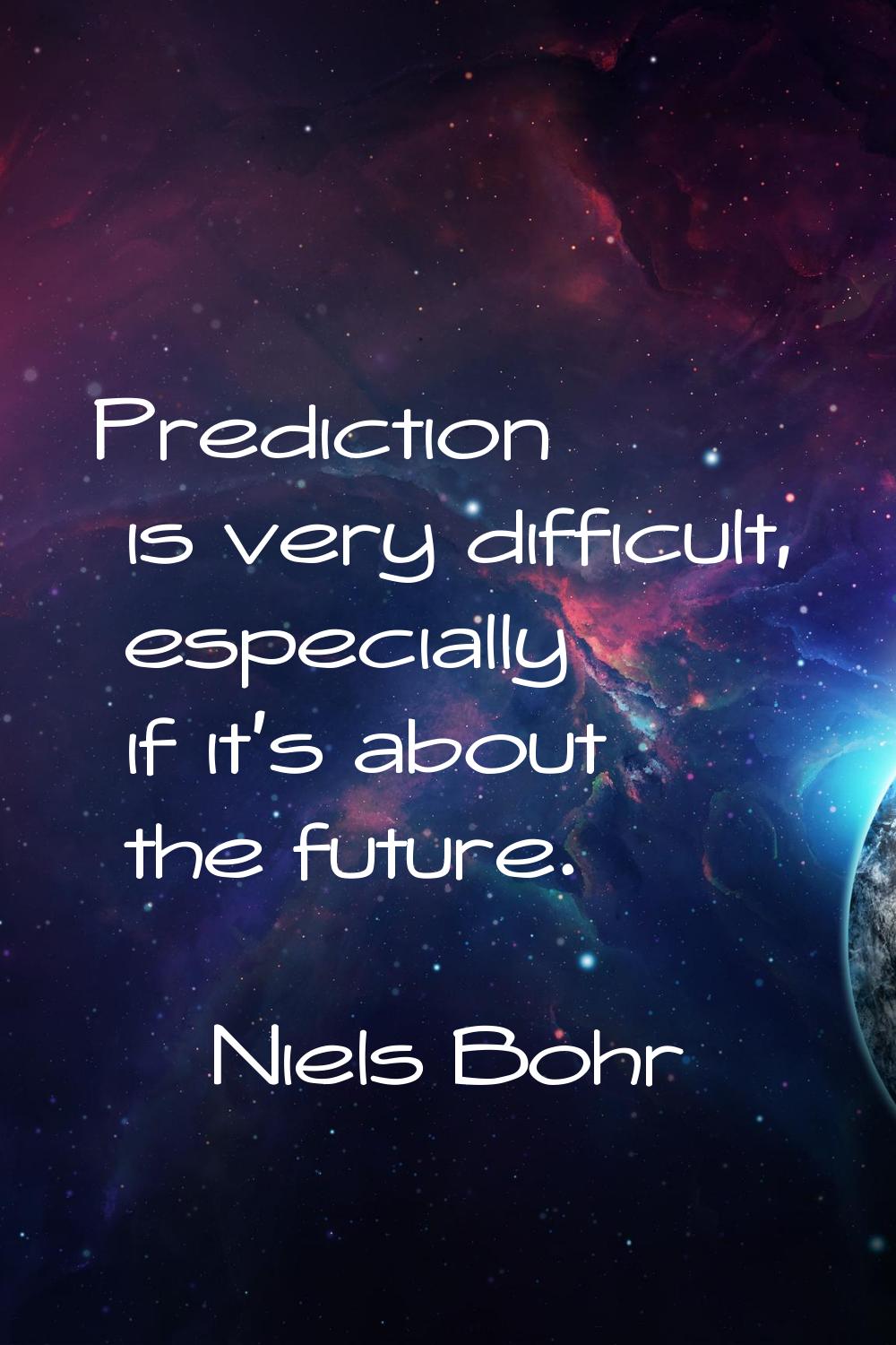 Prediction is very difficult, especially if it's about the future.