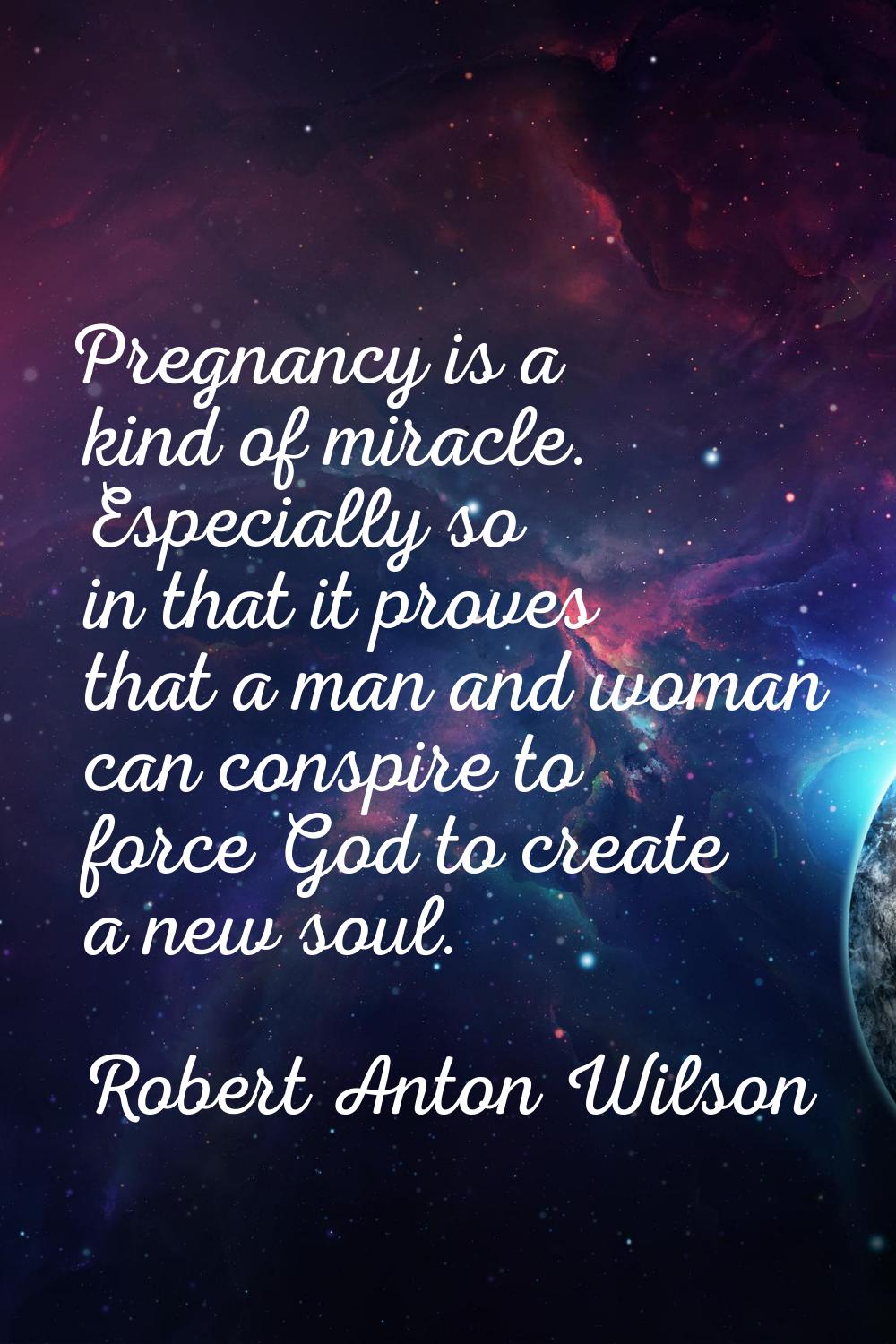 Pregnancy is a kind of miracle. Especially so in that it proves that a man and woman can conspire t