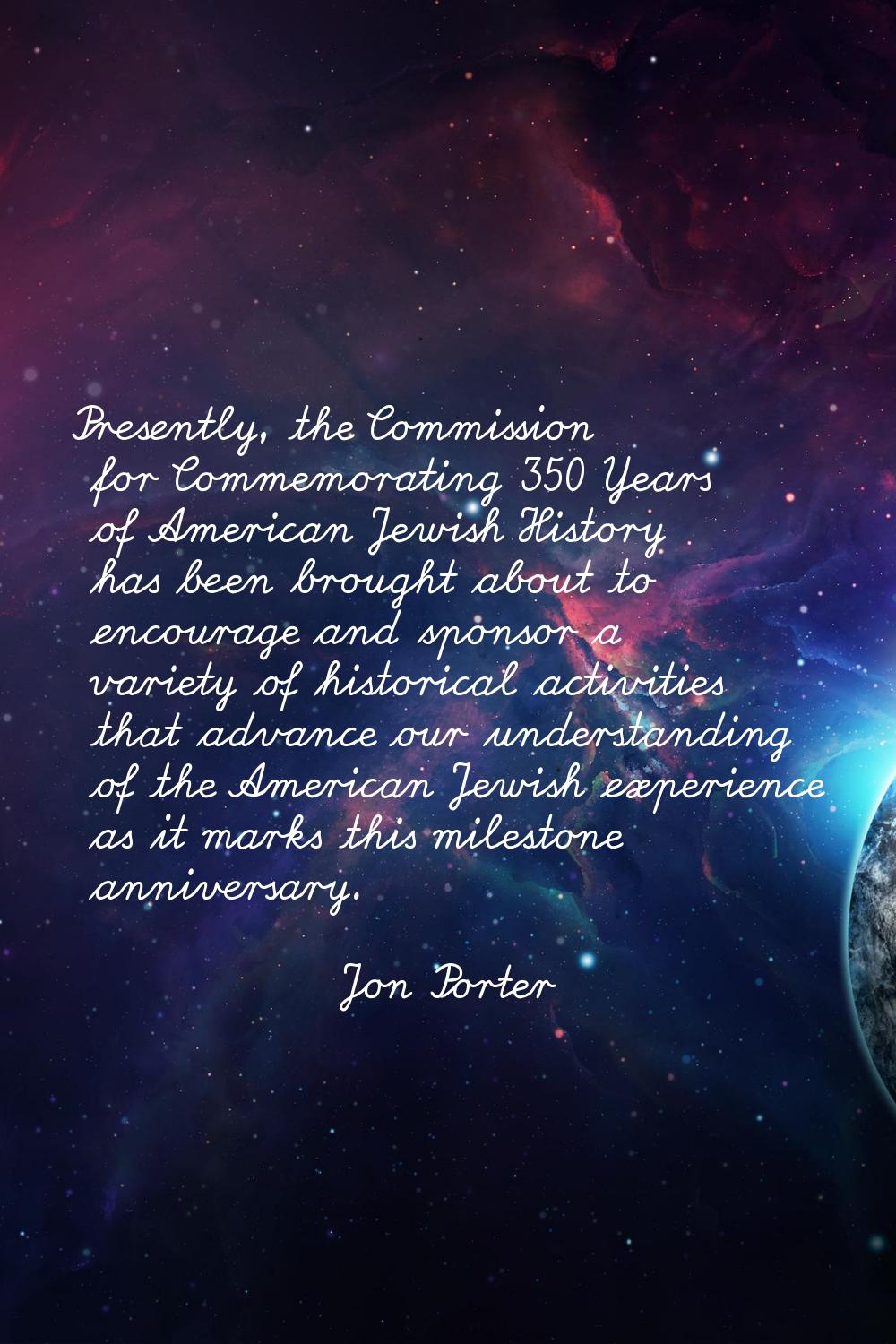 Presently, the Commission for Commemorating 350 Years of American Jewish History has been brought a