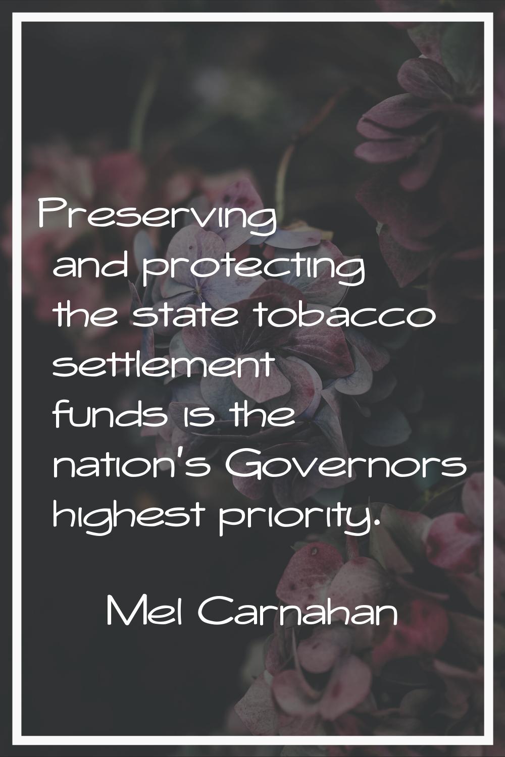 Preserving and protecting the state tobacco settlement funds is the nation's Governors highest prio