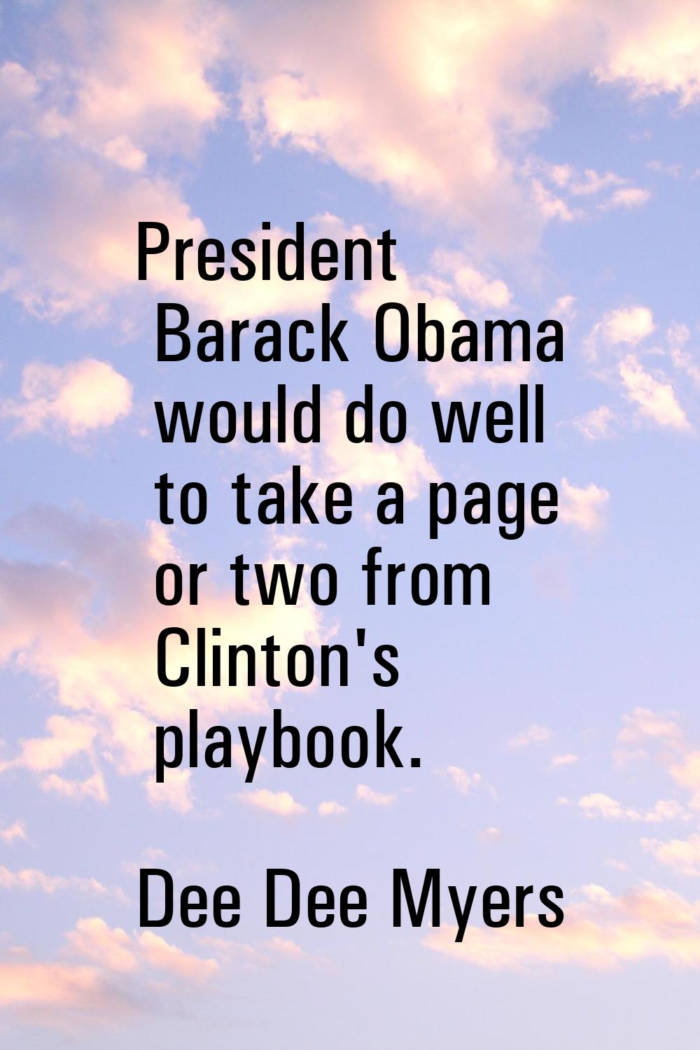 President Barack Obama would do well to take a page or two from Clinton's playbook.