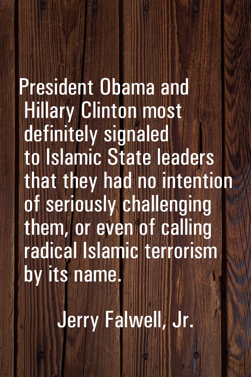 President Obama and Hillary Clinton most definitely signaled to Islamic State leaders that they had