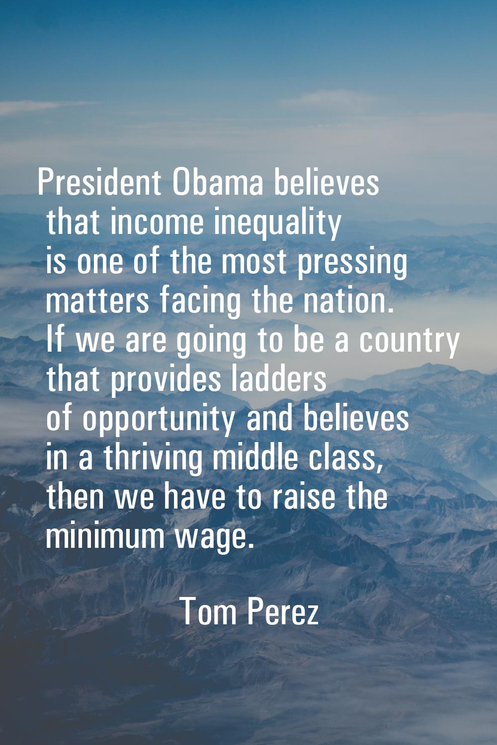 President Obama believes that income inequality is one of the most pressing matters facing the nati