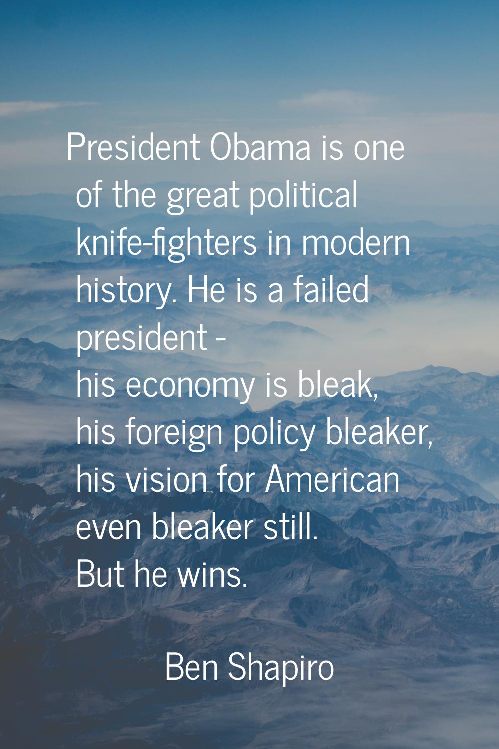 President Obama is one of the great political knife-fighters in modern history. He is a failed pres