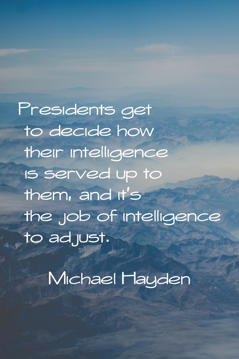 Presidents get to decide how their intelligence is served up to them, and it's the job of intellige