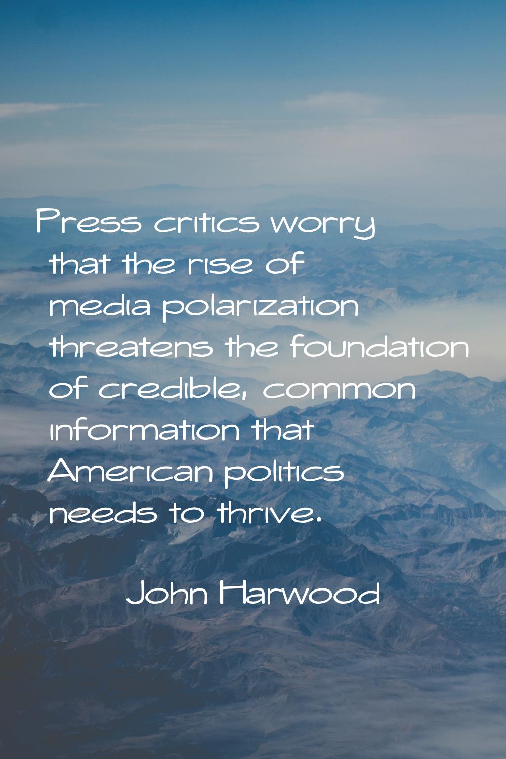 Press critics worry that the rise of media polarization threatens the foundation of credible, commo