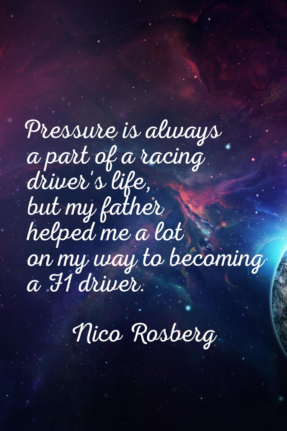 Pressure is always a part of a racing driver's life, but my father helped me a lot on my way to bec