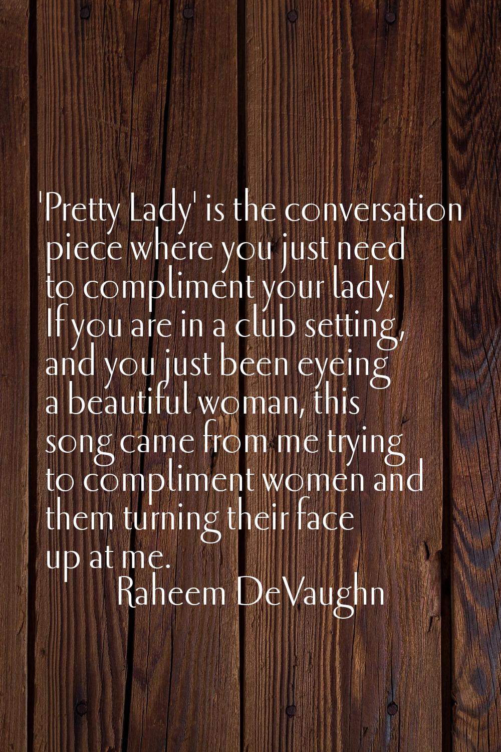 'Pretty Lady' is the conversation piece where you just need to compliment your lady. If you are in 