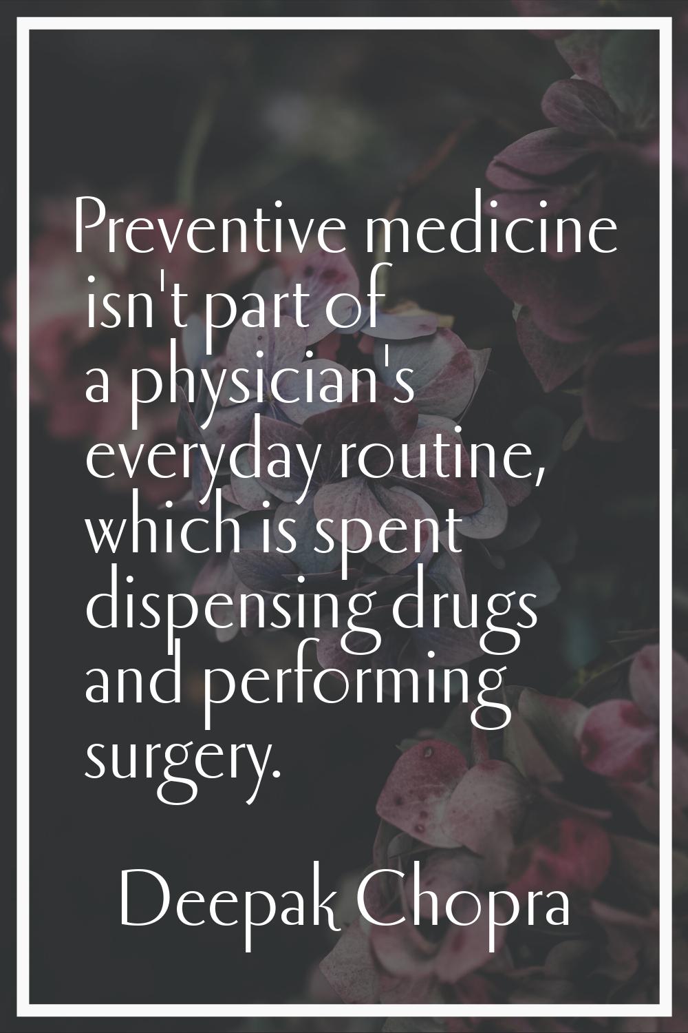Preventive medicine isn't part of a physician's everyday routine, which is spent dispensing drugs a