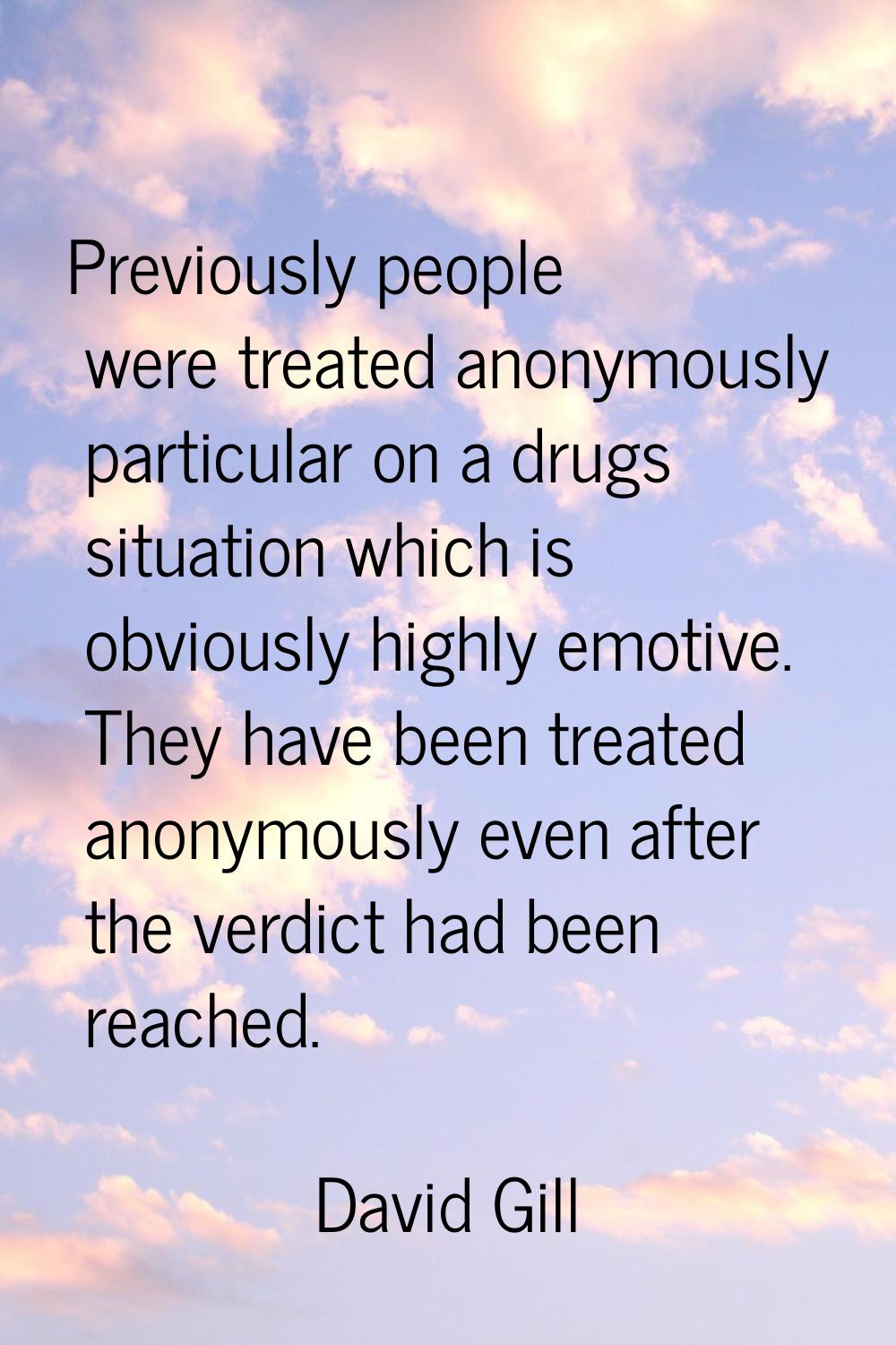 Previously people were treated anonymously particular on a drugs situation which is obviously highl