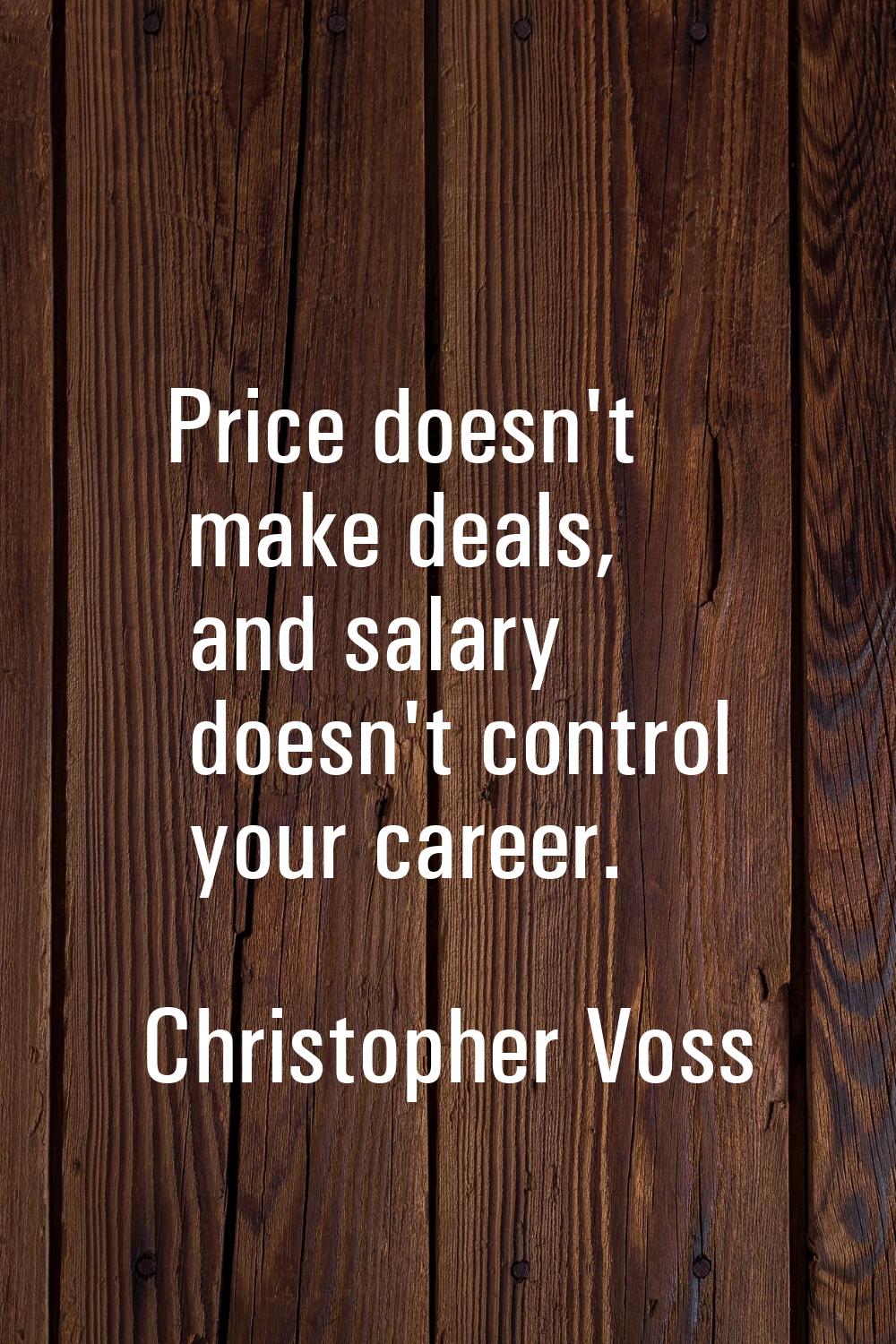 Price doesn't make deals, and salary doesn't control your career.
